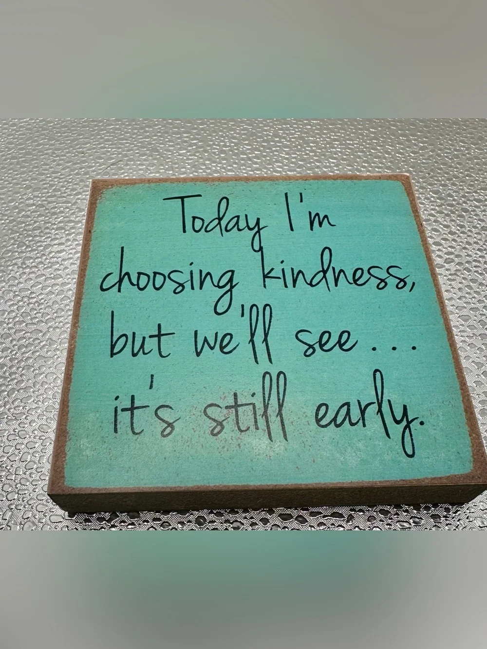 Turquoise Wooden Sign Choosing Kindness But It’s Still Early 5”x5”